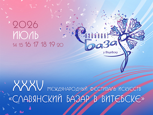 XXXV «Славянский базар в Витебске»: юбилейный фестиваль искусств пройдет в июле 2026 года